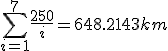 \sum\limits_{i=1}^{7}\frac{250}{i}=648.2143 km